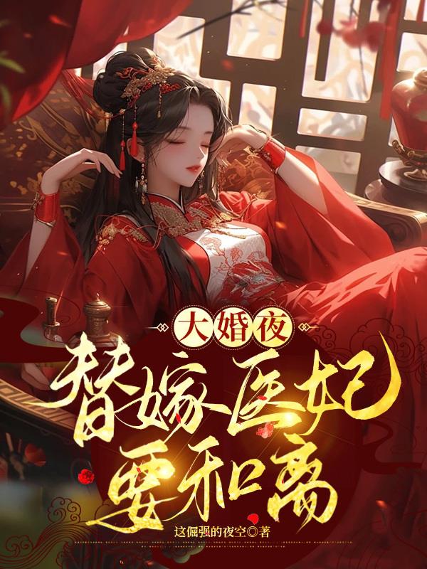 大婚夜，替嫁医妃要和离